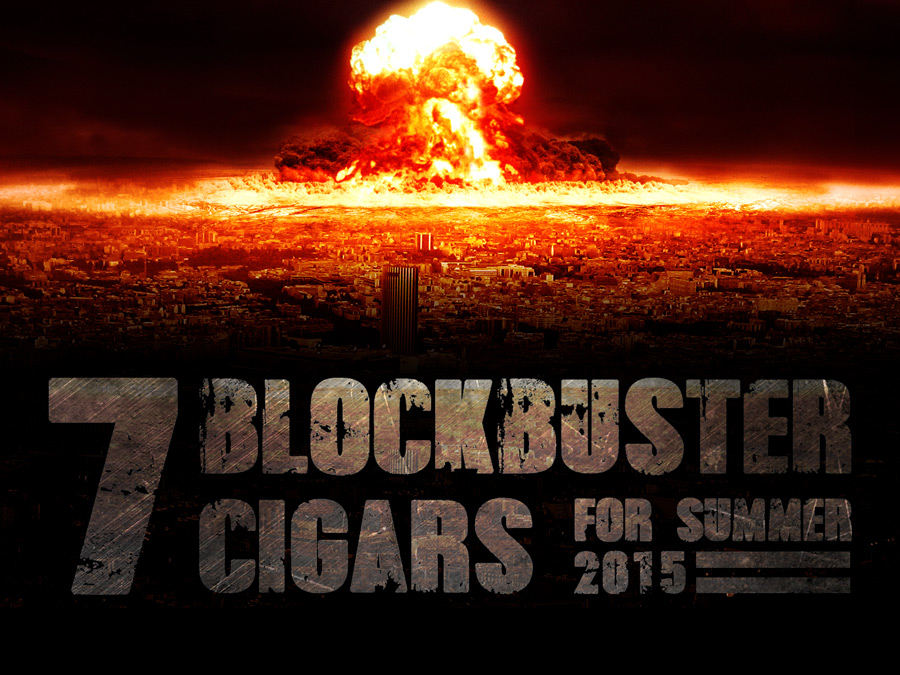 7 Blockbuster Cigars for Summer 2015